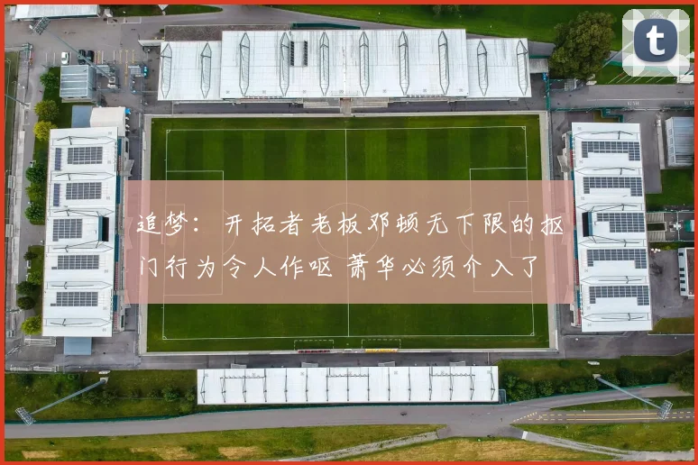 追梦：开拓者老板邓顿无下限的抠门行为令人作呕 萧华必须介入了